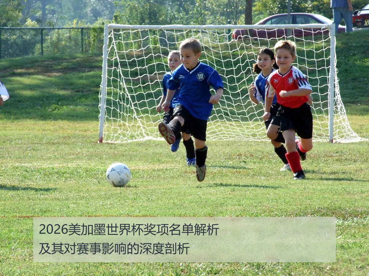 2026美加墨世界杯奖项名单解析及其对赛事影响的深度剖析